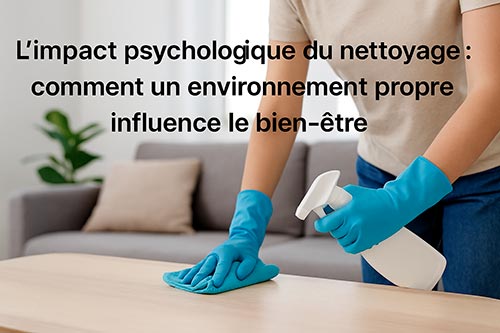 L’impact psychologique du nettoyage : comment un environnement propre influence le bien-être