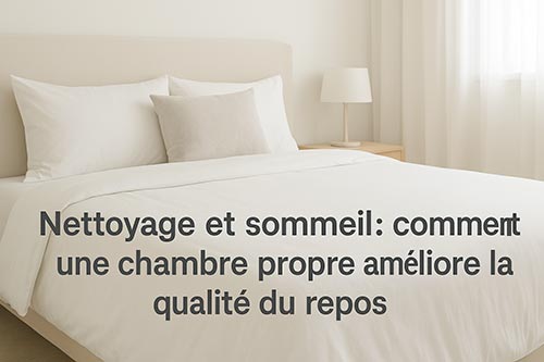 Nettoyage et sommeil : comment une chambre propre améliore la qualité du repos